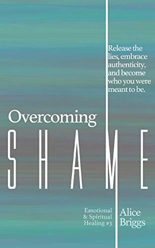 Stock image for Overcoming Shame: Release the lies, embrace authenticity, and flourish in your destiny. (Emotional and Spiritual Healing) for sale by Books Unplugged