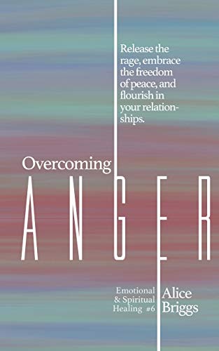 Stock image for Overcoming Anger: Release the rage, embrace the freedom of peace, and flourish in your relationships. (Emotional and Spiritual Healing) for sale by GF Books, Inc.