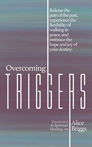 Stock image for Overcoming Triggers: Release the pain of the past, experience the flexibility of walking in peace, and embrace the hope and joy of your destiny. (Emotional and Spiritual Healing) for sale by GF Books, Inc.