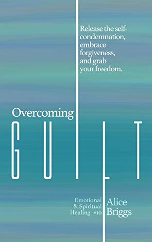 Stock image for Overcoming Guilt: Release the self-condemnation and shame, embrace forgiveness, and grab your freedom. (Emotional and Spiritual Healing) for sale by GF Books, Inc.
