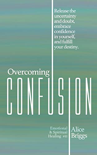 Stock image for Overcoming Confusion: Release the uncertainty and doubt, embrace confidence in yourself, and fulfill your destiny. (Emotional and Spiritual Healing) for sale by Lucky's Textbooks