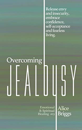 Stock image for Overcoming Jealousy: Release envy and insecurity, embrace confidence, self-acceptance and fearless living. (Emotional and Spiritual Healing) for sale by GF Books, Inc.
