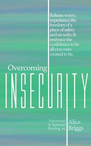 Stock image for Overcoming Insecurity: Release worry, experience the freedom of security, & embrace the confidence to be all you were created to be. (Emotional and Spiritual Healing) for sale by Lucky's Textbooks