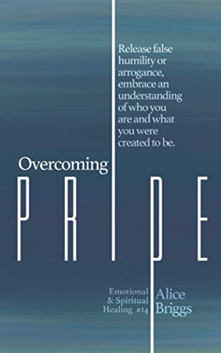 Stock image for Overcoming Pride: Release false humility or arrogance, embrace an understanding of who you are and what you were created to be. (Emotional and Spiritual Healing) for sale by GF Books, Inc.