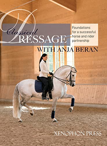 Classical Dressage: Foundations for: Foundations for a successful horse and rider partnership: foundations for a horse and rider partnership with Anja . horse and rider partnership: Foundations - Beran, Anja
