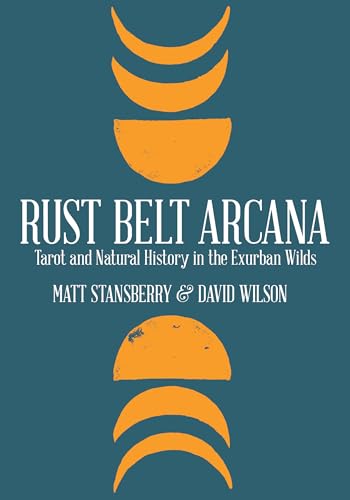 Stock image for Rust Belt Arcana: Tarot and Natural History in the Exurban Wilds for sale by BooksRun