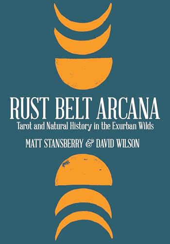 9781948742122: Rust Belt Arcana: Tarot and Natural History in the Exurban Wilds