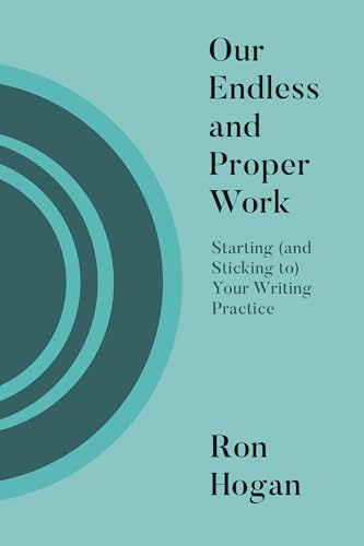 Imagen de archivo de Our Endless and Proper Work: Starting (and Sticking to) Your Writing Practice a la venta por Blue Vase Books