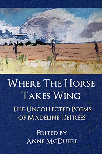 Beispielbild fr Where the Horse Takes Wing: The Uncollected Poems of Madeline Defrees zum Verkauf von Buchpark