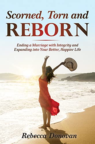 Stock image for Scorned, Torn and Reborn : Ending a Marriage with Integrity and Expanding into Your Better, Happier Life for sale by Better World Books