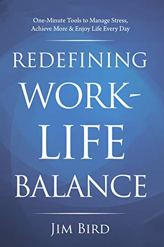 

Redefining Work-Life Balance: One-Minute Tools to Manage Stress, Achieve More & Enjoy Life Every Day