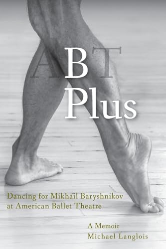 9781948796132: B Plus: Dancing for Mikhail Baryshnikov at American Ballet Theatre: A Memoir