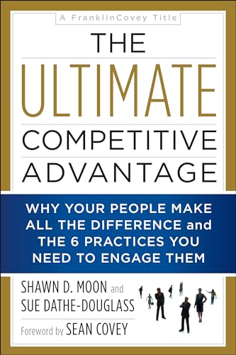 Imagen de archivo de The Ultimate Competitive Advantage: Why Your People Make All the Difference and the 6 Practices You Need to Engage Them a la venta por SecondSale