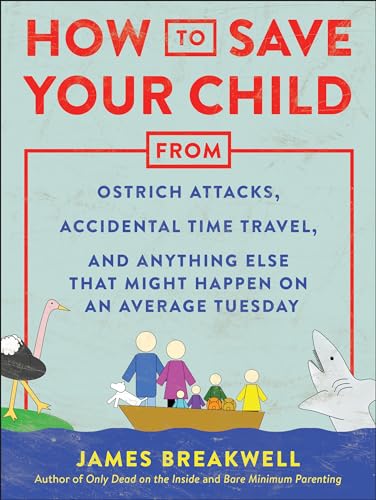 Imagen de archivo de How to Save Your Child from Ostrich Attacks, Accidental Time Travel, and Anything Else that Might Happen on an Average Tuesday a la venta por SecondSale