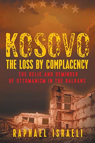 9781948858793: Kosovo: The Loss by Complacency: The Relic and Reminder of Ottomanism in the Balkans