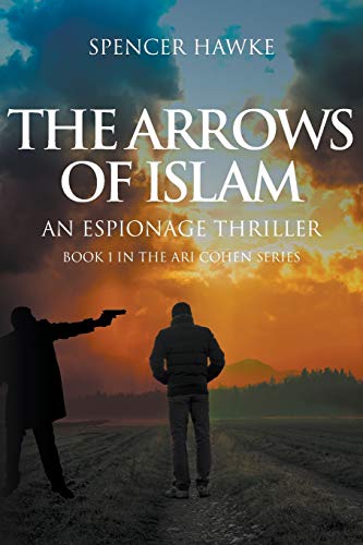 9781948858991: The Arrows of Islam: An Espionage Thriller: Book 1 in the Ari Cohen Series (1)