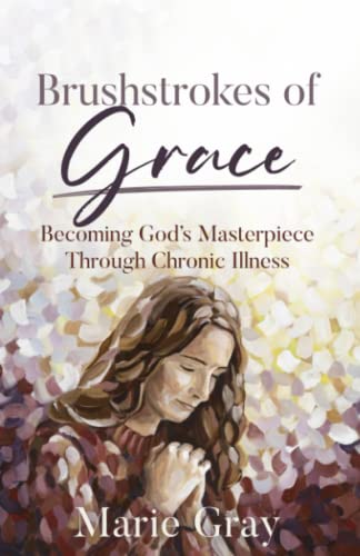 Stock image for Brushstrokes of Grace: Becoming God's Masterpiece Through Chronic Illness for sale by SecondSale