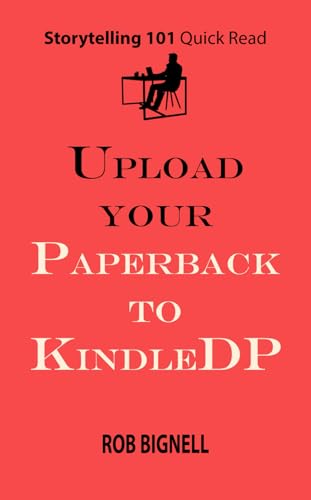 Beispielbild fr Upload Your Paperback to KindleDP (Storytelling 101 Quick Read Series) zum Verkauf von GF Books, Inc.