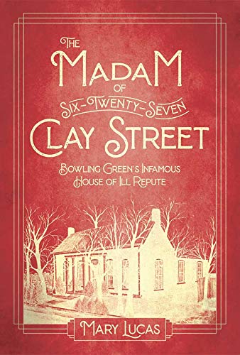 Beispielbild fr The Madam at Six-Twenty-Seven Clay Street: Bowling Green`s Infamous House of Ill Repute zum Verkauf von Buchpark