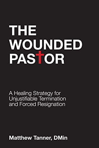 Imagen de archivo de The Wounded Pastor: A Healing Strategy for Unjustifiable Termination and Forced Resignation a la venta por GreatBookPrices