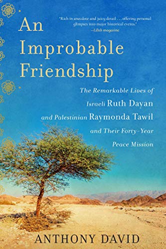9781948924177: An Improbable Friendship: The Remarkable Lives of Israeli Ruth Dayan and Palestinian Raymonda Tawil and Their Forty-year Peace Mission