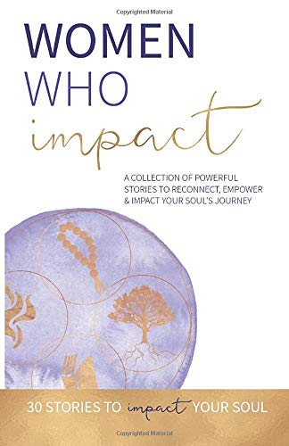Stock image for Women Who Impact: A collection of powerful stories to reconnect, empower and impact your soul's journey. for sale by Decluttr