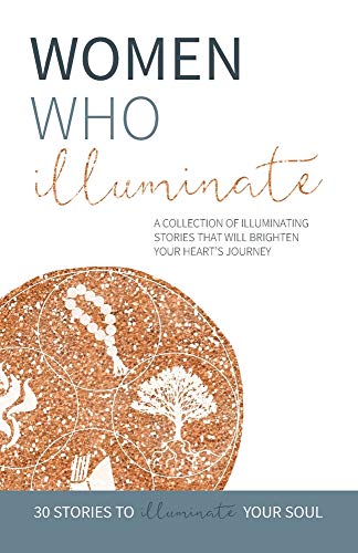 Stock image for Women Who Illuminate: A collection of illuminating stories that will brighten your heart's journey. for sale by Gulf Coast Books