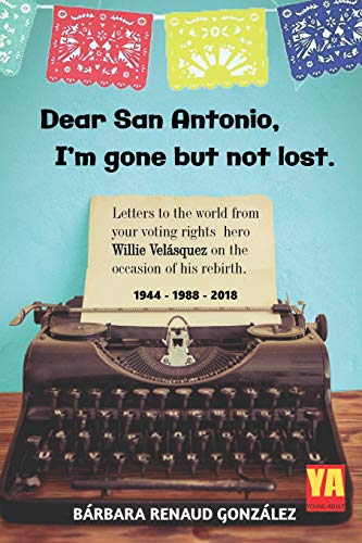 Beispielbild fr Dear San Antonio, I'm Gone but not Lost: Letters to the World from your Voting Rights Hero Willie Velasquez on the Occasion of his Rebirth 1944 - 1988 - 2018 zum Verkauf von HPB-Diamond