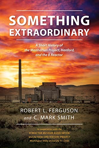 Stock image for Something Extraordinary: A Short History of the Manhattan Project, Hanford, and the B Reactor for sale by KuleliBooks