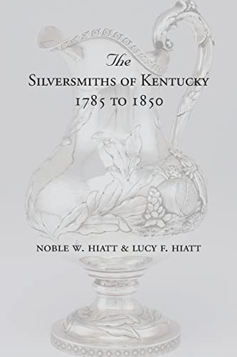 Stock image for The Silversmiths of Kentucky 1785 to 1850 for sale by GreatBookPrices