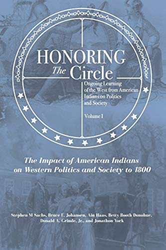 Stock image for Honoring the Circle: Ongoing Learning of the West from American Indians on Politics and Society, Volume I: The Impact of American Indians on Western Politics and Society to 1800 for sale by GF Books, Inc.