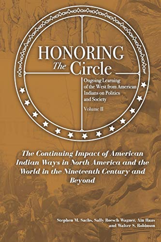 9781949001853: Honoring the Circle: Ongoing Learning from American Indians on Politics and Society, Volume II: The Continuing Impact of American Indian Ways in North America and the World in the Nineteenth Century