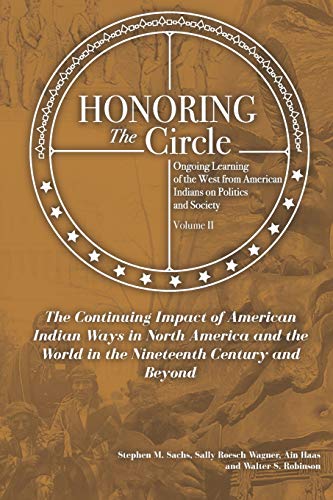 Stock image for Honoring the Circle: Ongoing Learning from American Indians on Politics and Society, Volume II: The Continuing Impact of American Indian Ways in North America and the World in the Nineteenth Century for sale by -OnTimeBooks-