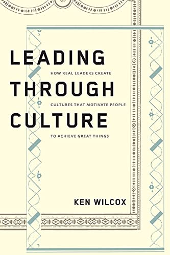 

Leading Through Culture : How Real Leaders Create Cultures That Motivate People to Achieve Great Things
