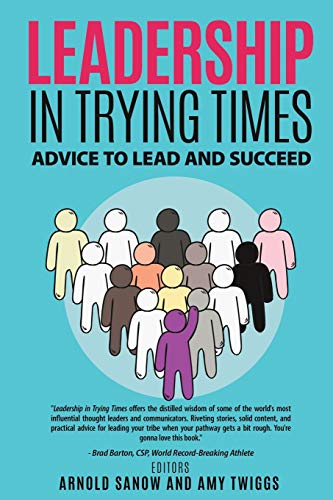 Stock image for LEADERSHIP IN TRYING TIMES: ADVICE TO LEAD AND SUCCEED for sale by SecondSale