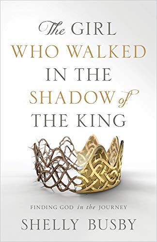 Stock image for The Girl Who Walked in the Shadow of the King: Finding God in the Journey for sale by Once Upon A Time Books