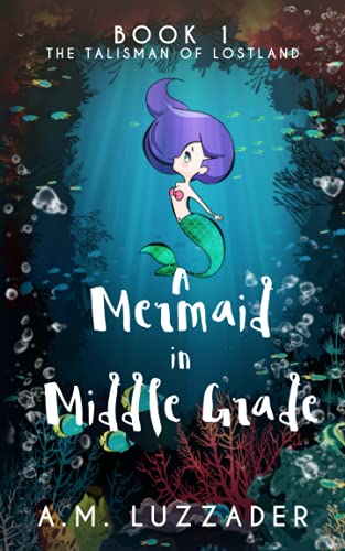 Beispielbild fr A Mermaid in Middle Grade: Book 1: The Talisman of Lostland zum Verkauf von SecondSale