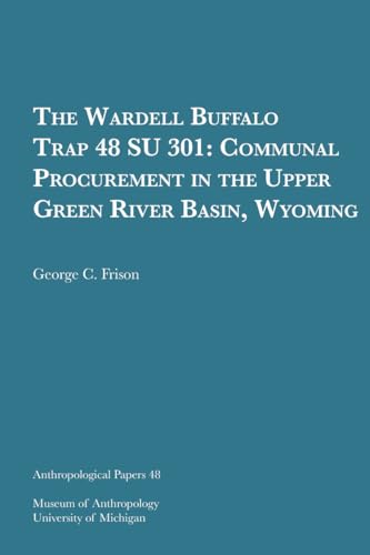 Stock image for The Wardell Buffalo Trap 48 SU 301: Communal Procurement in the Upper Green River Basin, Wyoming (Anthropological Papers Series) (Volume 48) for sale by John M. Gram