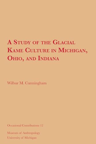 Stock image for A Study of the Glacial Kame Culture in Michigan, Ohio, and Indiana (Volume 12) (Occasional Contributions) for sale by Books Unplugged