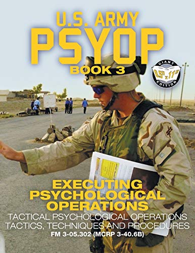 Imagen de archivo de US Army PSYOP Book 3 - Executing Psychological Operations: Tactical Psychological Operations Tactics, Techniques and Procedures - Full-Size 8.5"x11" . (MCRP 3-40.6B) (Carlile Military Library) a la venta por GF Books, Inc.