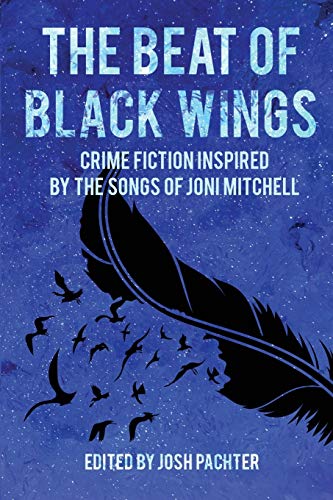 Beispielbild fr The Beat of Black Wings : Crime Fiction Inspired by the Songs of Joni Mitchell zum Verkauf von Better World Books