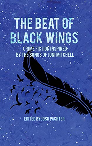 9781949135626: The Beat of Black Wings: Crime Fiction Inspired by the Songs of Joni Mitchell
