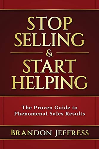 Stock image for Stop Selling and Start Helping: The Proven Guide to Phenomenal Sales Results for sale by SecondSale