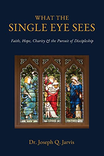 Beispielbild fr What the Single Eye Sees: Faith, Hope, Charity & the Pursuit of Discipleship (Jarvis LDS Books) zum Verkauf von -OnTimeBooks-