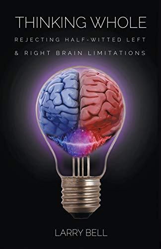 Imagen de archivo de Thinking Whole: Rejecting Half-Witted Left & Right Brain Limitations a la venta por HPB-Red