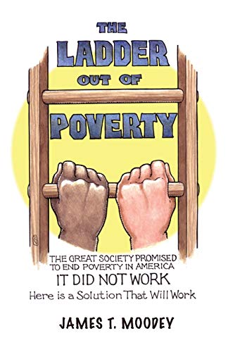 Beispielbild fr The Ladder Out of Poverty: The Great Society Promised to End Poverty in America. It Did Not Work. Here is a Solution That Will Work. zum Verkauf von Friends of  Pima County Public Library