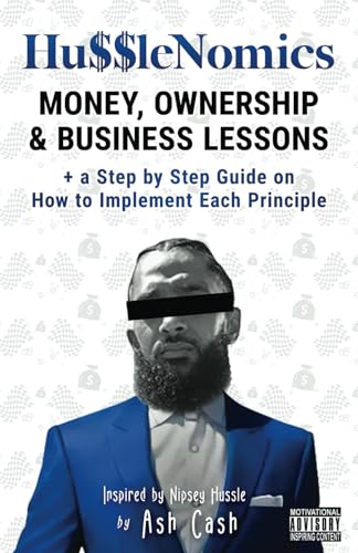 Stock image for HussleNomics: Money, Ownership & Business Lessons Inspired by Nipsey Hussle + a Step by Step Guide on How to Implement Each Principle for sale by ZBK Books