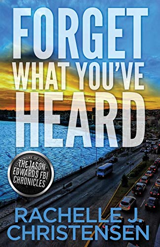 Stock image for Forget What You've Heard (The Jason Edwards FBI Chronicles: Dangerous Secrets Suspense) for sale by Better World Books: West