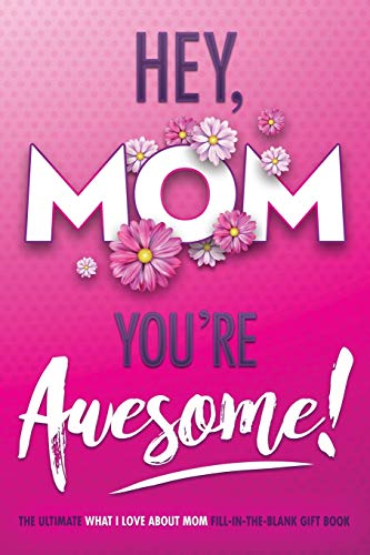 Stock image for Hey, Mom You're Awesome! the Ultimate What I Love about Mom Fill-In-the-Blank Gift Book : (Things I Love about You Book for Mom Prompted Fill in Blank I Love You Book) for sale by Better World Books