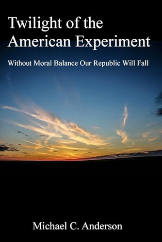 Imagen de archivo de Twilight of the American Experiment: Without Moral Balance, Our Republic Will Fall a la venta por THE SAINT BOOKSTORE